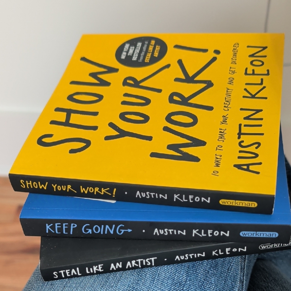 Show Your Work! Keep Going! Steal Like An Artist! Austin kleon